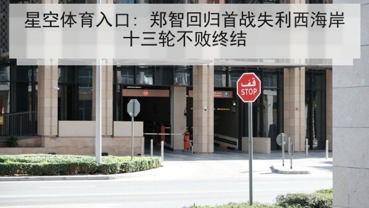 星空体育入口: 郑智回归首战失利西海岸十三轮不败终结 星空体育入口: 郑智回归首战失利西海岸十三轮不败终结