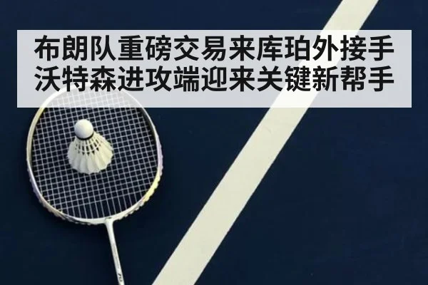 布朗队重磅交易来库珀外接手 沃特森进攻端迎来关键新帮手