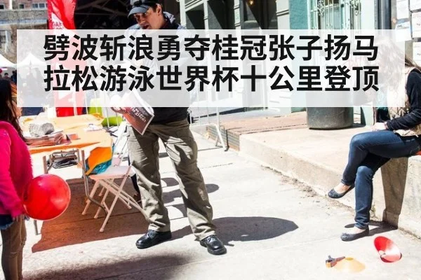 劈波斩浪勇夺桂冠张子扬马拉松游泳世界杯十公里登顶